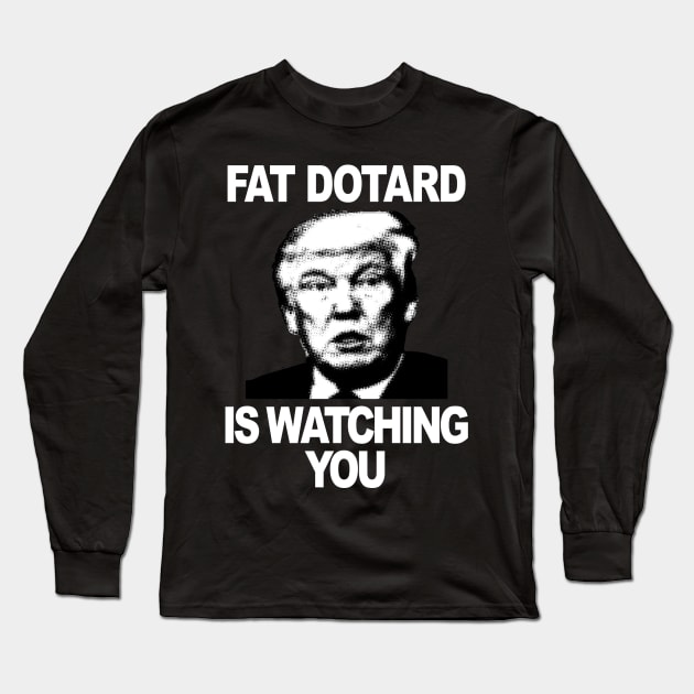 Fat Dotard is Watching You (wt txt) Long Sleeve T-Shirt by ZeroG